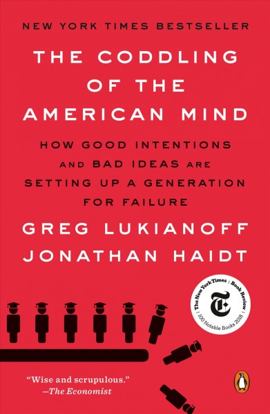 The coddling of the American mind : how good intentions and bad ideas are setting up a generation for failure / Greg Lukianoff and Jonathan Haidt.