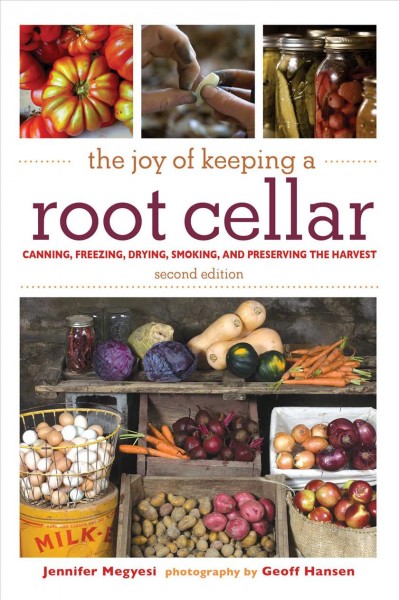 The joy of keeping a root cellar : canning, freezing, drying, smoking, and preserving the harvest / Jennifer Megyesi ; photography by Geoff Hansen.
