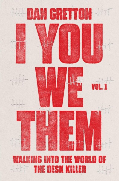 I you we them. Vol. 1, Walking into the world of the desk killer / Dan Gretton.