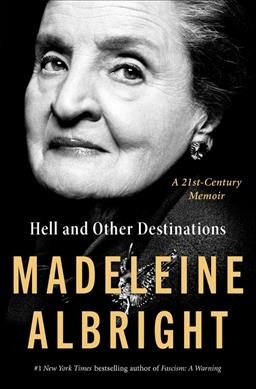 Hell and other destinations : a 21st century memoir / Madeleine Albright with Bill Woodward.
