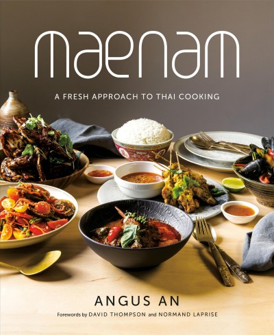 Maenam : a fresh approach to Thai cooking / Angus An ; forewords by David Thompson and Normand Laprise.