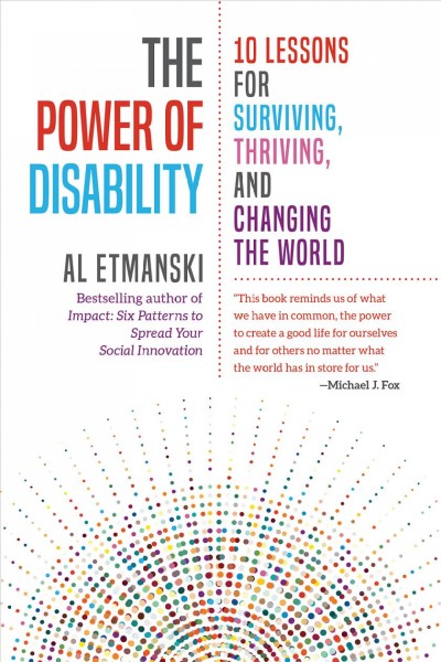 The power of disability : 10 lessons for surviving, thriving, and changing the world / Al Etmanski.