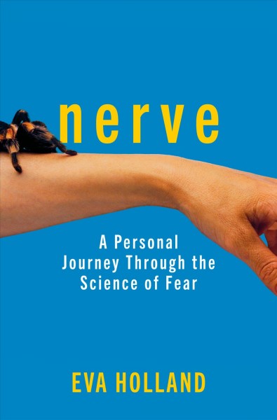 Nerve : a personal journey through the science of fear / Eva Holland.