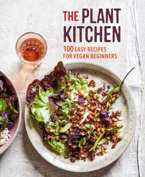 The plant kitchen : 100 easy recipes for vegan beginners / editor, Miriam Catley.