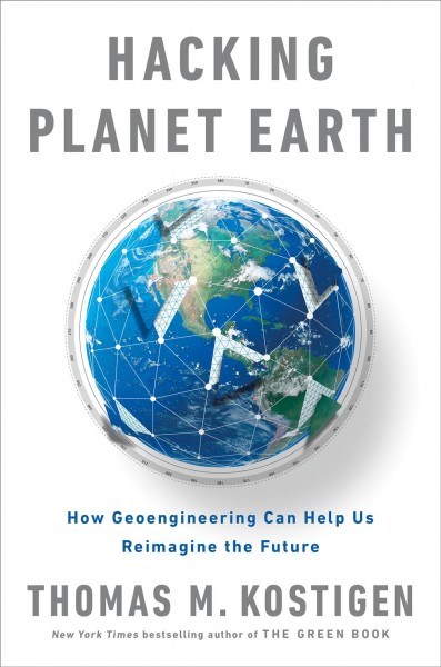 Hacking planet Earth : how geoengineering can help us reimagine the future / Thomas M. Kostigen.