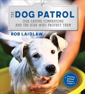 The dog patrol : our canine companions and the kids who protect them / Rob Laidlaw.