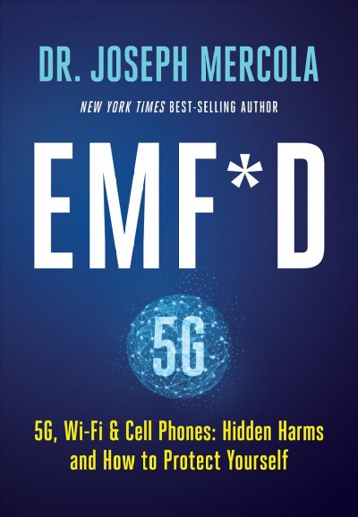 EMF*D : 5G, wi-fi & cell phones: hidden harms and how to protect yourself / Dr. Joseph Mercola.