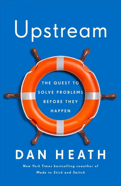 Upstream : the quest to solve problems before they happen / Dan Heath.
