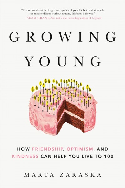 Growing young : how friendship, kindness, and optimism can help you live to 100 / Marta Zaraska.