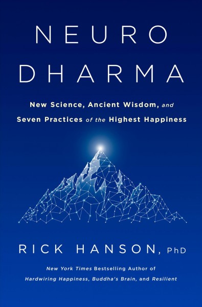 Neurodharma : new science, ancient wisdom, and seven practices of the highest happiness / Rick Hanson, PhD.