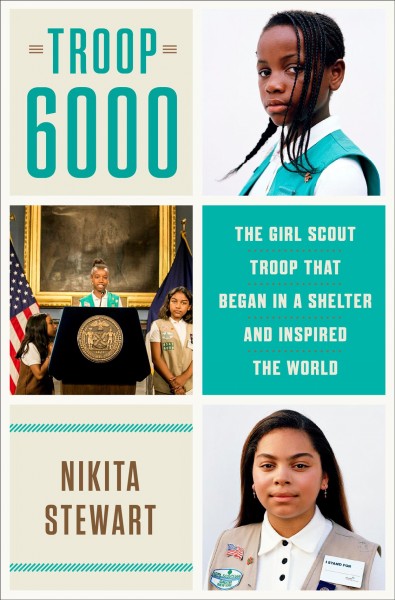 Troop 6000 : the Girl Scout troop that began in a shelter and inspired the world / Nikita Stewart.
