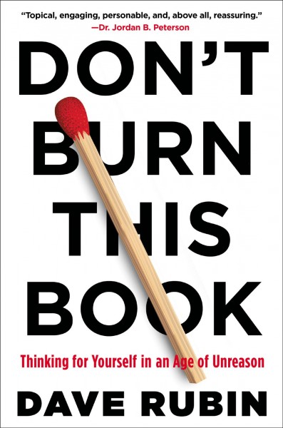 Don't burn this book : thinking for yourself in an age of unreason / Dave Rubin ; foreword by Jordan B. Peterson.