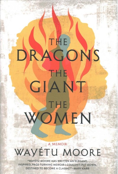 The dragons, the giant, the women : a memoir / Wayétu Moore.