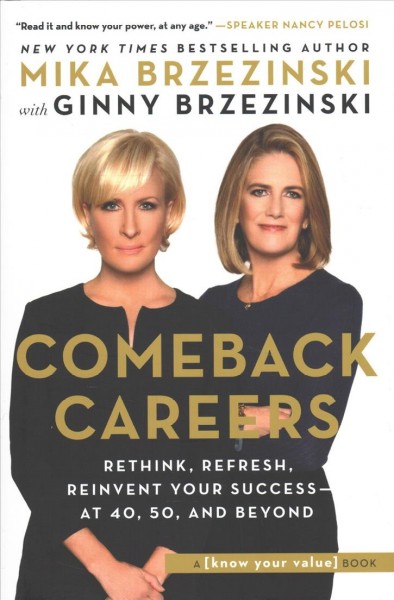 Comeback careers : rethink, refresh, reinvent your success - at 40, 50, and beyond / Mika Brzezinski, Ginny Brzezinski.