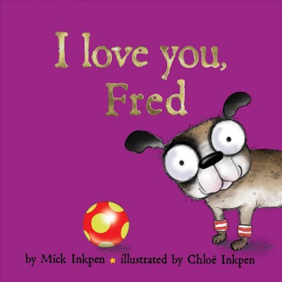 I love you, Fred / by Mick Inkpen ; illustrated by Chloë Inkpen.