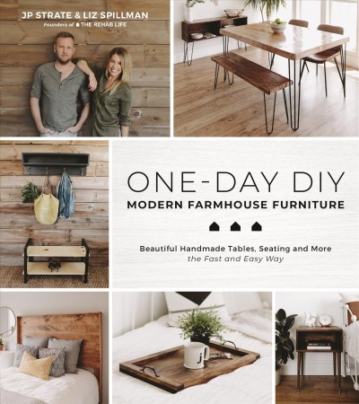 One-day DIY : modern farmhouse furniture : beautiful handmade tables, seating and more the fast and easy way / JP Strate & Liz Spillman.