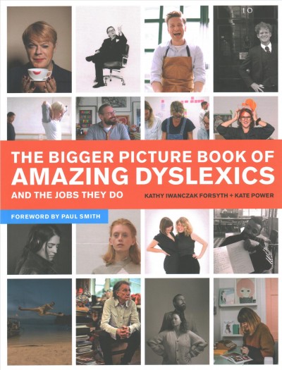 The bigger picture book of amazing dyslexics and the jobs they do / Kate Power, Kathy Iwanczak Forsyth.