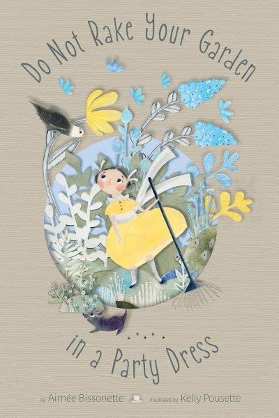 Do not rake your garden in a party dress / by Aimée Bissonette ; illustrated by Kelly Pousette.