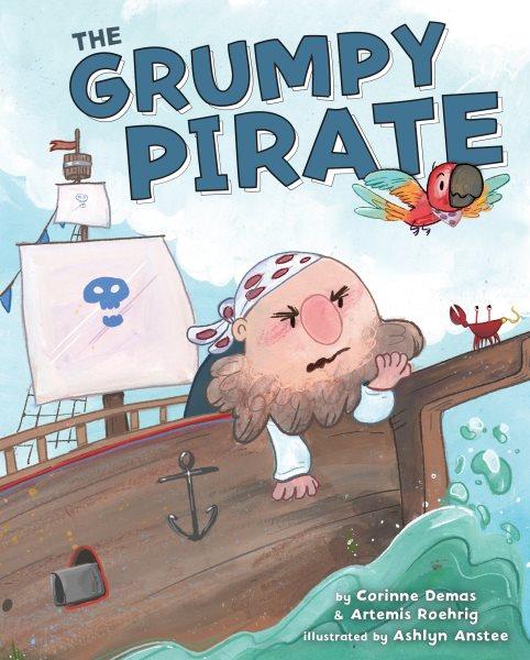 The grumpy pirate / by Corinne Demas and Artemis Roehrig ; illustrated by Ashlyn Anstee.