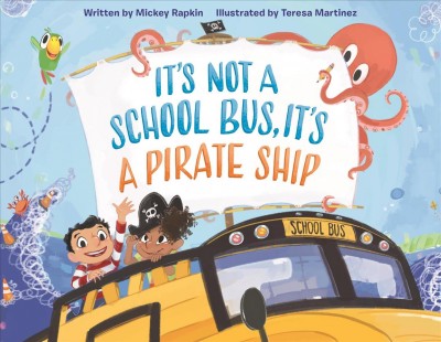 It's not a school bus, it's a pirate ship / written by Mickey Rapkin ; illustrated by Teresa Martinez.