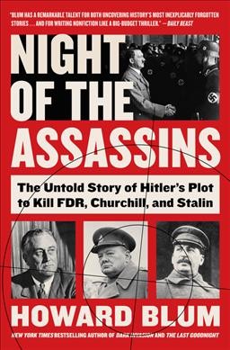 Night of the assassins : the untold story of Hitler's plot to kill FDR, Churchill, and Stalin / Howard Blum.