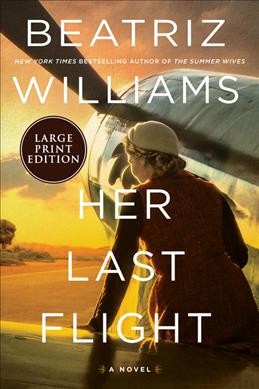 Her last flight  [large print] : a novel / Beatriz Williams.