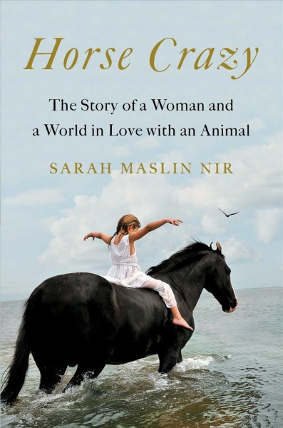 Horse crazy : the story of a woman and a world in love with an animal / Sarah Maslin Nir.