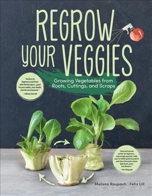 Regrow your veggies : growing vegetables from roots, cuttings and scraps / Melissa Raupach ; Felix Lill.