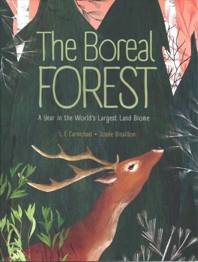 The boreal forest : a year in the world's largest land biome / L.E. Carmichael ; Josée Bisaillon.