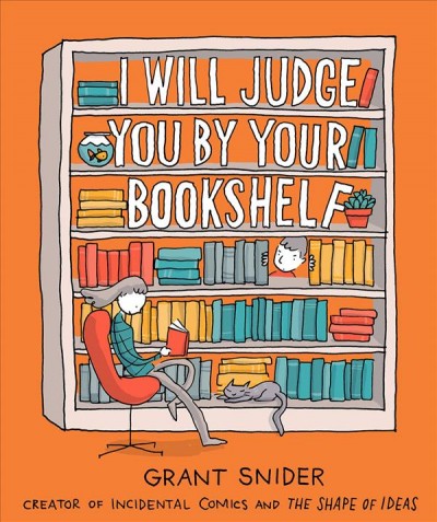 I will judge you by your bookshelf / Grant Snider.