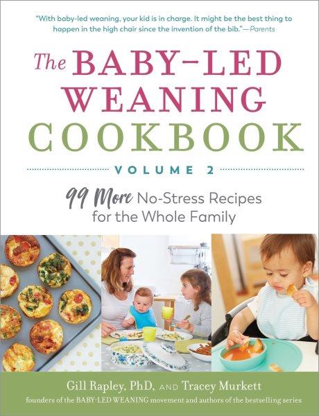 The baby-led weaning cookbook. Volume 2 : 99 more no-stress recipes for the whole family / Gill Rapley, PhD and Tracey Murkett.