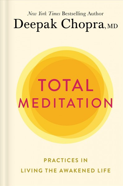 Total meditation : practices in living the awakened life / Deepak Chopra, MD.