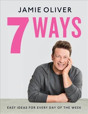 7 ways : easy ideas for every day of the week / Jamie Oliver ; photography, Levon Biss.