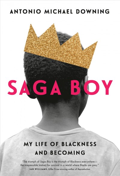 Saga Boy : my life of blackness and becoming / Antonio Michael Downing.