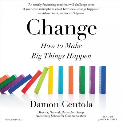 Change : how to make big things happen / Damon Centola.