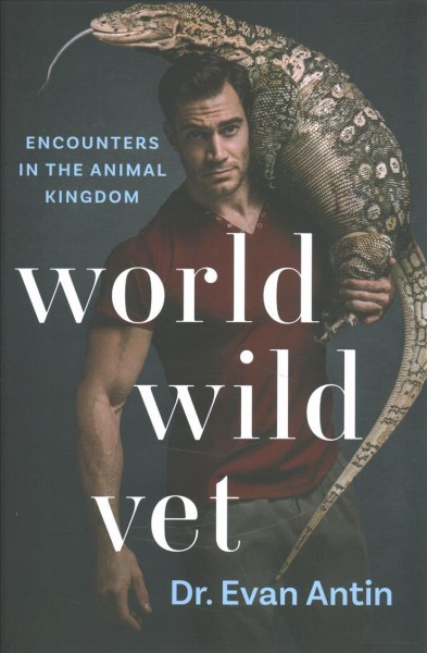 World wild vet : encounters in the animal kingdom / Dr. Evan Antin with Jana Murphy.