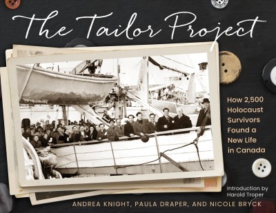 The tailor project : how 2,500 Holocaust survivors found a new life in Canada / Andrea Knight, Paula Draper, and Nicole Bryck ; introduction by Harold Troper.