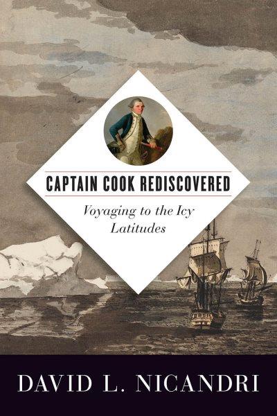 Captain Cook rediscovered : voyaging to the icy latitudes / David L Nicandri.