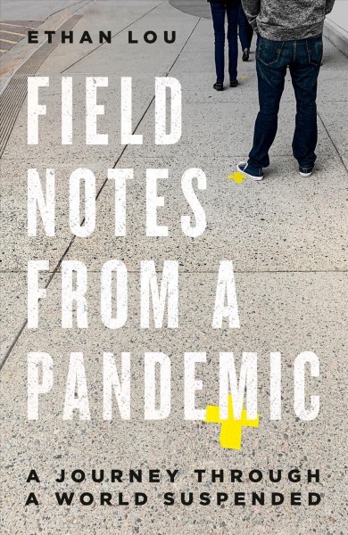 Field notes from a pandemic : a journey through a suspended world / Ethan Lou.