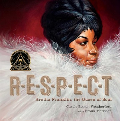Respect : Aretha Franklin, the queen of soul / Carole Boston Weatherford ; illustrated by Frank Morrison.