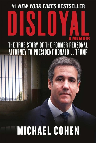 Disloyal : a memoir : the true story of the former personal attorney to the President of the United States / Michael Cohen.