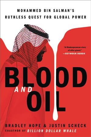 Blood and oil : Mohammed bin Salman's ruthless quest for global power / Bradley Hope and Justin Scheck.