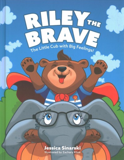 Riley the brave : the little cub with big feelings! / Jessica Sinarski ; illustrated by Zachary Kline.