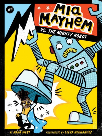 Mia Mayhem vs. the mighty robot / by Kara West ; illustrated by Leeza Hernandez.