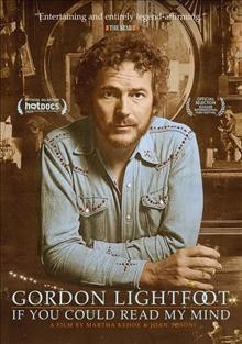 Gordon Lightfoot [videorecording] : if you could read my mind / Greenwich Entertainment presents a CBC Docx and Documentary Channel original ; written, produced, & directed by Martha Kehoe & Joan Tosoni.