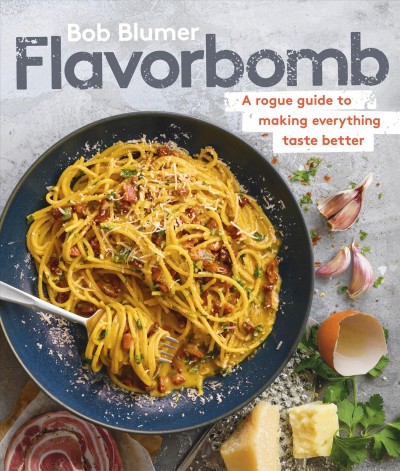 Flavorbomb : a rogue guide to making everything taste better / Bob Blumer.