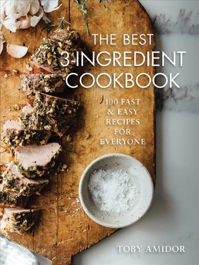 The best 3-ingredient cookbook : 100 fast and easy recipes for everyone / Toby Amidor.