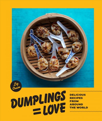 Dumplings=love : delicious recipes from around the world / Liz Crain ; photography by Dina Avila.