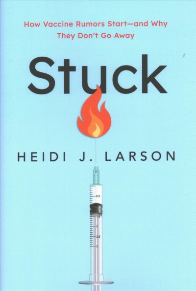 Stuck : how vaccine rumors start - and why they don't go away / Heidi J. Larson, PhD.
