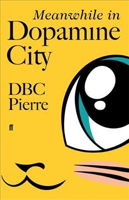 Meanwhile in Dopamine City / DBC Pierre.